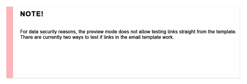 For data security reasons, the preview mode does not allow testing links straight from the template. There are currently two ways to test if links in the email template work.