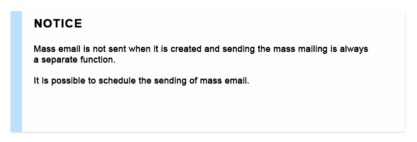 Notice Mass email is not sent when it is created and sending the mass mailing is always a separate function. It is possible to schedule the sending of mass email.