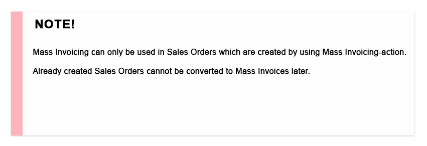 Note! Mass Invoicing can only be used in Sales Orders which are created by using Mass Invoicing-action. Already created Sales Orders cannot be converted to Mass Invoices later.