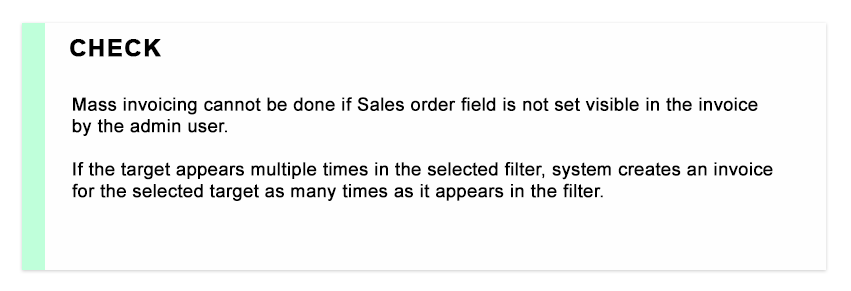 Invoices cannot be created if the Sales order field is not activated in the Invoice by the admin user. If the target appears multiple times in the selected filter, system creates an invoice for the selected target as many times as it appears in the filter.