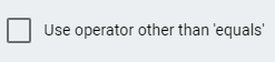 Checkbox with instruction 'Use operator other than 'equals'' beside it.